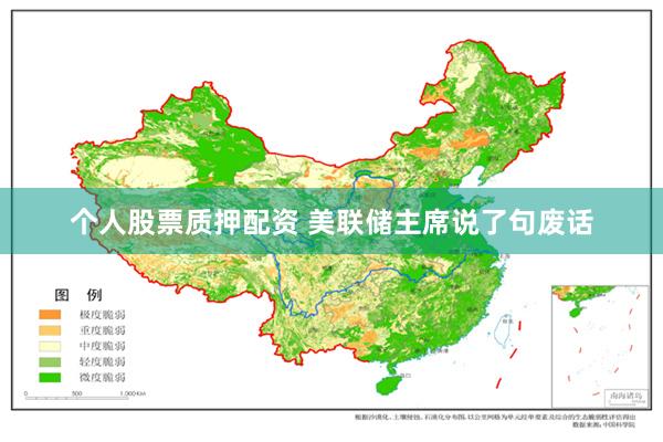 个人股票质押配资 美联储主席说了句废话