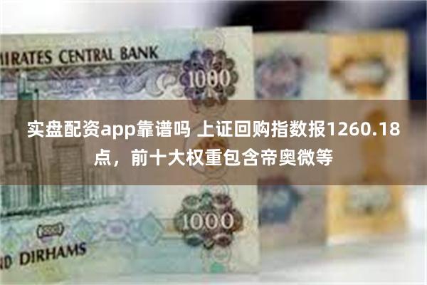 实盘配资app靠谱吗 上证回购指数报1260.18点，前十大权重包含帝奥微等