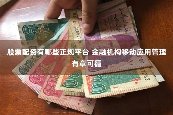 股票配资有哪些正规平台 金融机构移动应用管理有章可循