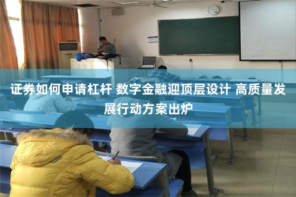 证券如何申请杠杆 数字金融迎顶层设计 高质量发展行动方案出炉