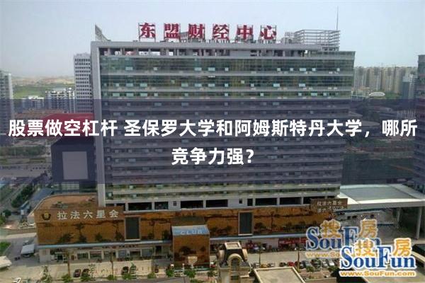 股票做空杠杆 圣保罗大学和阿姆斯特丹大学，哪所竞争力强？